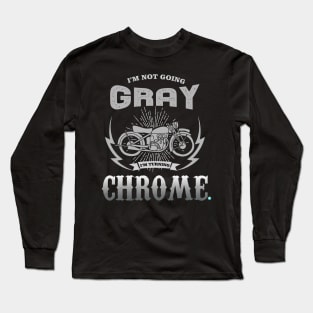 Biker Motorcycle Im Not Going Gray Im Turning Chrome Long Sleeve T-Shirt